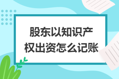股東以知識(shí)產(chǎn)權(quán)出資的會(huì)計(jì)處理與知識(shí)產(chǎn)權(quán)服務(wù)概述